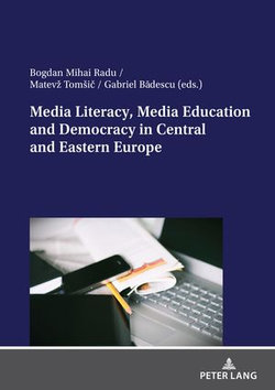 Media Literacy, Media Education and Democracy in Central and Eastern Europe Media Literacy, Media Education and Democracy in Central and Eastern Europe