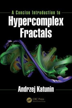 A Concise Introduction to Hypercomplex Fractals A Concise Introduction to Hypercomplex Fractals