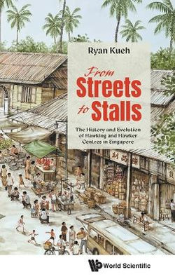 From Streets To Stalls: The History And Evolution Of Hawking And Hawker Centres In Singapore