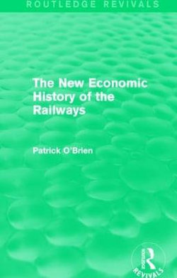 The New Economic History of the Railways (Routledge Revivals)