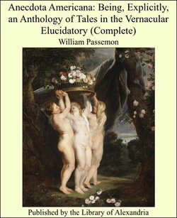 Anecdota Americana: Being, Explicitly, an Anthology of Tales in the Vernacular Elucidatory (Complete) Anecdota Americana: Being, Explicitly, an Anthology of Tales in the Vernacular Elucidatory (Complete)