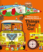 William Bee's Wonderful World of Things That Go! William Bee's Wonderful World of Things That Go!
