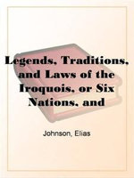 Legends, Traditions, And Laws Of The Iroquois, Or Six Nations, And History Of The Tuscarora Indians