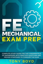 FE Mechanical Exam Prep Complete Study Guide for the Fundamentals of Engineering with Practice Questions and Proven Strategies to Conquer the Exam