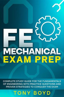 FE Mechanical Exam Prep Complete Study Guide for the Fundamentals of Engineering with Practice Questions and Proven Strategies to Conquer the Exam