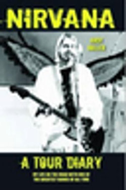 Nirvana - A Tour Diary: My Life on the Road with One of the Greatest Bands of All Time Nirvana - A Tour Diary: My Life on the Road with One of the Greatest Bands of All Time