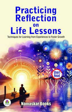 Practicing Reflection on Life Lessons Techniques for Learning from Experiences to Foster Growth