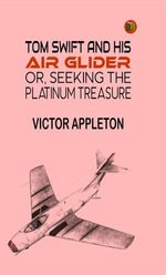 Tom Swift and His Air Glider; Or, Seeking the Platinum Treasure