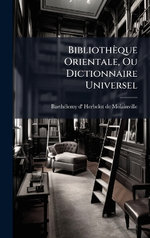 Bibliotheque Orientale, Ou Dictionnaire Universel