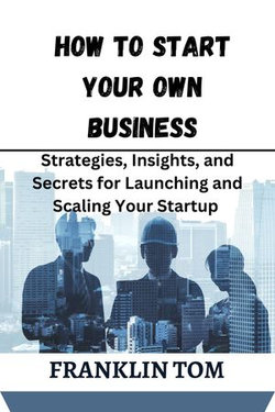 HOW TO START YOUR OWN BUSINESS