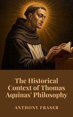 The Historical Context of Thomas Aquinas' Philosophy