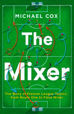 The Mixer: the Story of Premier League Tactics, from Route One to False Nines