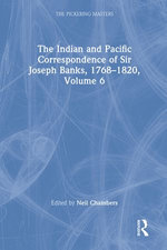 The Indian and Pacific Correspondence of Sir Joseph Banks, 1768–1820, Volume 6