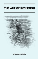The Art Of Swimming - Containing Some Tips On: The Breast-Stroke, The Leg Stroke, The Arm Movements, The Side Stroke And Swimming On Your Back