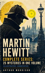 Martin Hewitt - Complete Series: 25 Mysteries in One Volume (Illustrated)