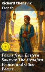 Poems from Eastern Sources: The Steadfast Prince; and Other Poems