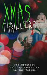 Xmas Thrillers: The Greatest Holiday Mysteries in One Volume