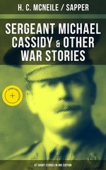 SERGEANT MICHAEL CASSIDY & OTHER WAR STORIES: 67 Short Stories in One Edition