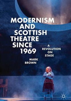 Modernism and Scottish Theatre since 1969 Modernism and Scottish Theatre since 1969