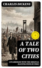 A Tale of Two Cities (Unabridged with the original illustrations by Phiz)