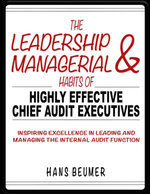 The Leadership & Managerial Habits of Highly Effective Chief Audit Executives - Inspiring Excellence in Leading and Managing the Internal Audit Function
