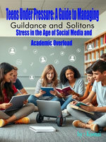 Teens Under Pressure: A Guide to Managing Stress in the Age of Social Media and Academic Overload