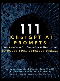 111 ChatGPT AI Prompts for Leadership, Coaching & Mentoring to Boost Your Business Career 111 ChatGPT AI Prompts for Leadership, Coaching & Mentoring to Boost Your Business Career