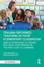 Trauma-Informed Teaching in Your Elementary Classroom Trauma-Informed Teaching in Your Elementary Classroom
