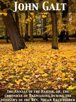 The Annals of the Parish; or, the chronicle of Dalmailing during the ministry of the Rev. Micah Balwhidder