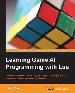 Learning Game AI Programming with Lua Learning Game AI Programming with Lua
