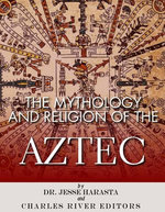 The Mythology and Religion of the Aztec