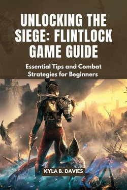 Unlocking The Siege: Flintlock Game Guide