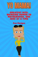 Yo Mama! Yo Mama's Greatest Hits: Bringing Humor to Motherhood, One Joke at a Time