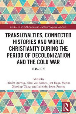 Transloyalties, Connected Histories and World Christianity during the Period of Decolonization and the Cold War Transloyalties, Connected Histories and World Christianity during the Period of Decolonization and the Cold War