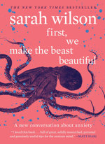 First, We Make The Beast Beautiful: A New Journey Through Anxiety
