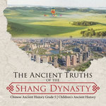The Ancient Truths of the Shang Dynasty | Chinese Ancient History Grade 5 | Children's Ancient History
