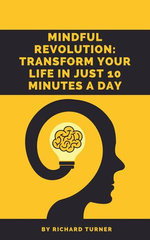 Mindful Revolution: Transform Your Life in Just 10 Minutes a Day