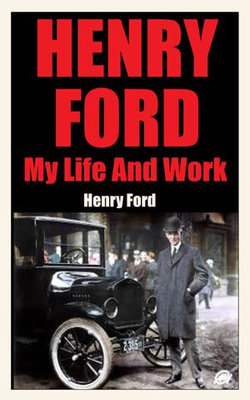 HENRY FORD MY LIFE AND MY WORK