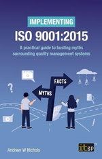 Implementing ISO 9001:2015 - a Practical Guide to Busting Myths Surrounding Quality Management Systems