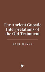The Ancient Gnostic Interpretations of the Old Testament