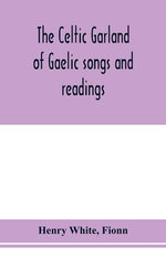 The Celtic garland of Gaelic songs and readings. Translation of Gaelic and English songs