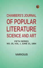 Chambers's Journal of Popular Literature, Science, and Art, Fifth Series, No. 25, Vol. I, June 21, 1884