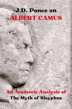J.D. Ponce on Albert Camus: An Academic Analysis of The Myth of Sisyphus J.D. Ponce on Albert Camus: An Academic Analysis of The Myth of Sisyphus