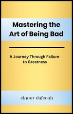 Mastering the Art of Being Bad: A Journey Through Failure to Greatness