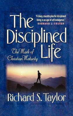 The Disciplined Life - The Mark of Christian Maturity The Disciplined Life - The Mark of Christian Maturity