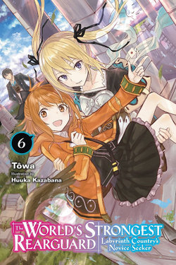 The World's Strongest Rearguard: Labyrinth Country's Novice Seeker, Vol. 6 (light Novel) The World's Strongest Rearguard: Labyrinth Country's Novice Seeker, Vol. 6 (light Novel)