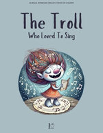 The Troll Who Loved to Sing: Bilingual Norwegian-English Stories for Children