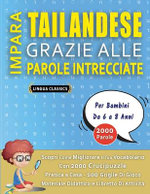IMPARA TAILANDESE GRAZIE ALLE PAROLE INTRECCIATE - Per Bambini Da 6 a 8 Anni - Scopri Come Migliorare Il Tuo Vocabolario Con 2000 Crucipuzzle e Pratica a Casa - 100 Griglie Di Gioco - Materiale Didattico e Libretto Di Attivita