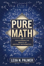 Pure Math: Discovering the Beauty of Abstract Mathematics