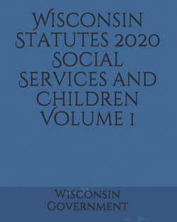 Wisconsin Statutes 2020 Social Services and Children Volume 1